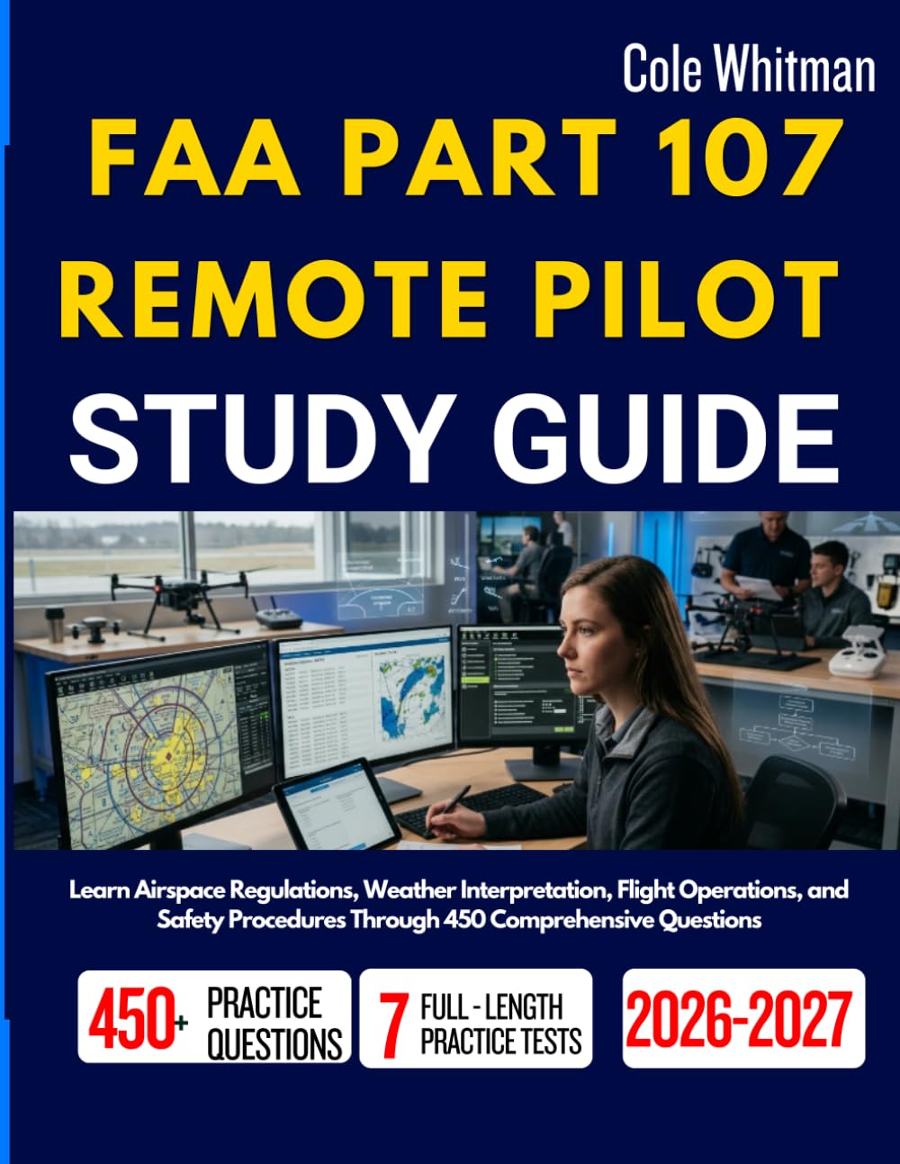 FAA PART 107 REMOTE PILOT STUDY GUIDE 2026–2027: Learn Airspace Regulations, Weather Interpretation, Flight Operations, and Safety Procedures Through 450 Comprehensive Questions