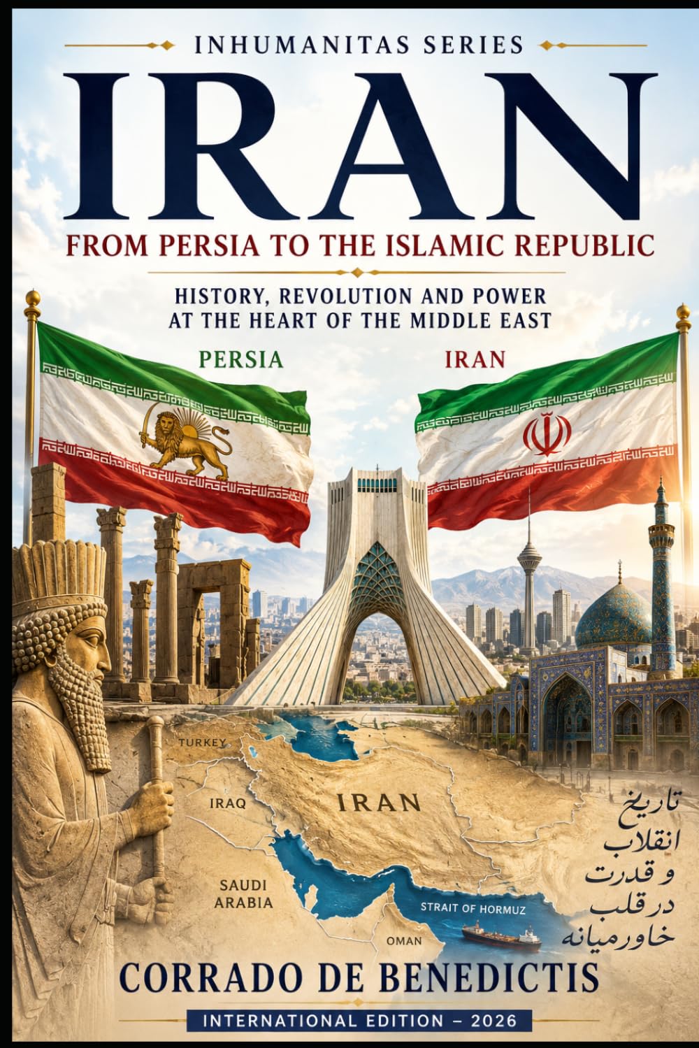 IRAN From Persia to the Islamic Republic: History, Revolution and Power at the Heart of the Middle East (INHUMANITAS)