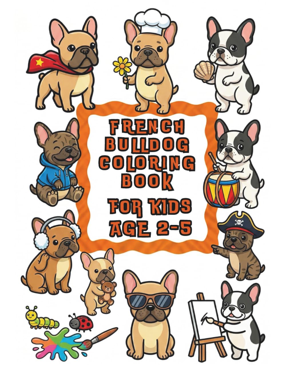 French Bulldog Coloring Book: Adorable Puppy Designs for Toddlers & Preschoolers Aged 2-5: Fun & Easy Pet Animal Activity Pages with 30 Unique Pictures for Little Kids