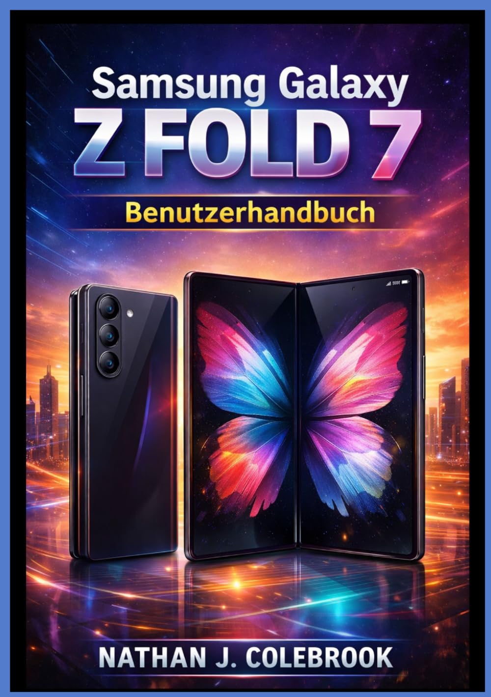 Samsung Galaxy Z Fold 7 Benutzerhandbuch: Ein eigenständiges Benutzerhandbuch für Einrichtung, Funktionen, Multitasking, Kameranutzung, ... J. Colebrooks Smart Product Guide-Reihe)