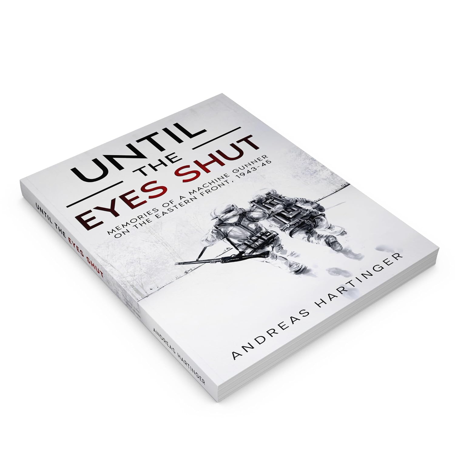 Until the Eyes Shut: Memories of a machine gunner on the Eastern Front, 1943-45