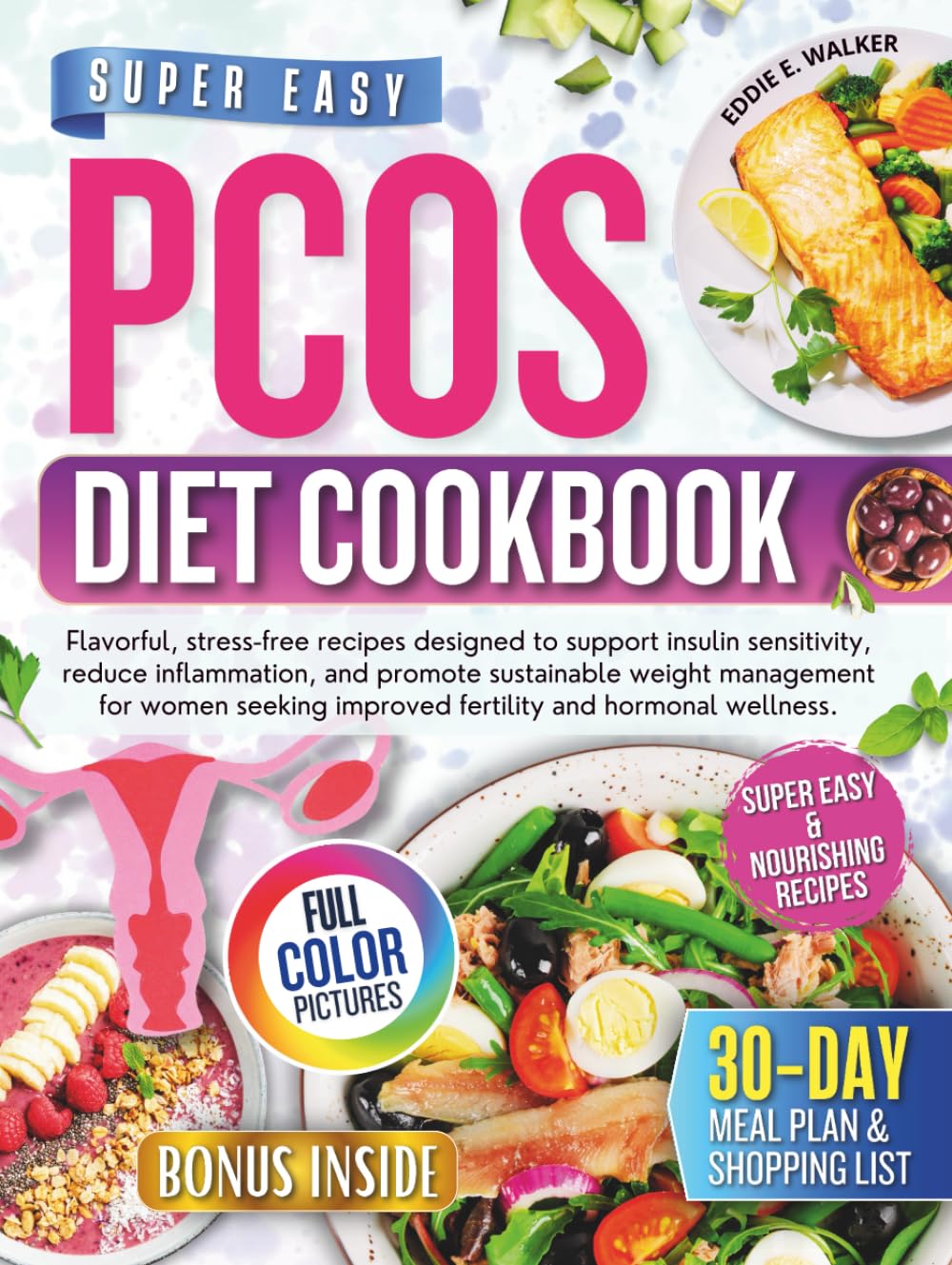Super Easy PCOS Diet Cookbook: Flavorful,Stress-free Recipes Designed to Support Insulin Sensitivity,Reduce Inflammation, and Promote Sustainable Weight Management for Women Seeking Improved Fertility