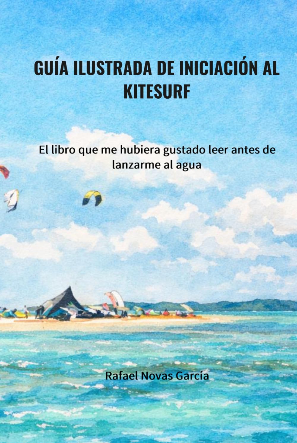 GUÍA ILUSTRADA DE INICIACIÓN AL KITESURF: El libro que me hubiera gustado leer antes de lanzarme al agua (PACK GUÍA DE INICIACIÓN AL KITESURF)