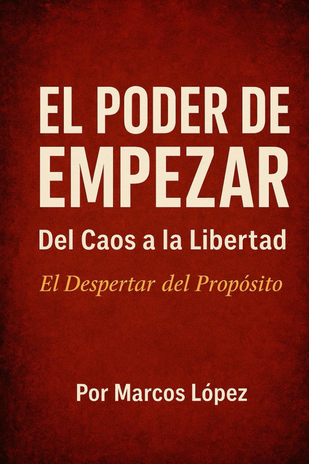 EL PODER DE EMPEZAR: "Del caos a la libertad" "el despertar del propósito"