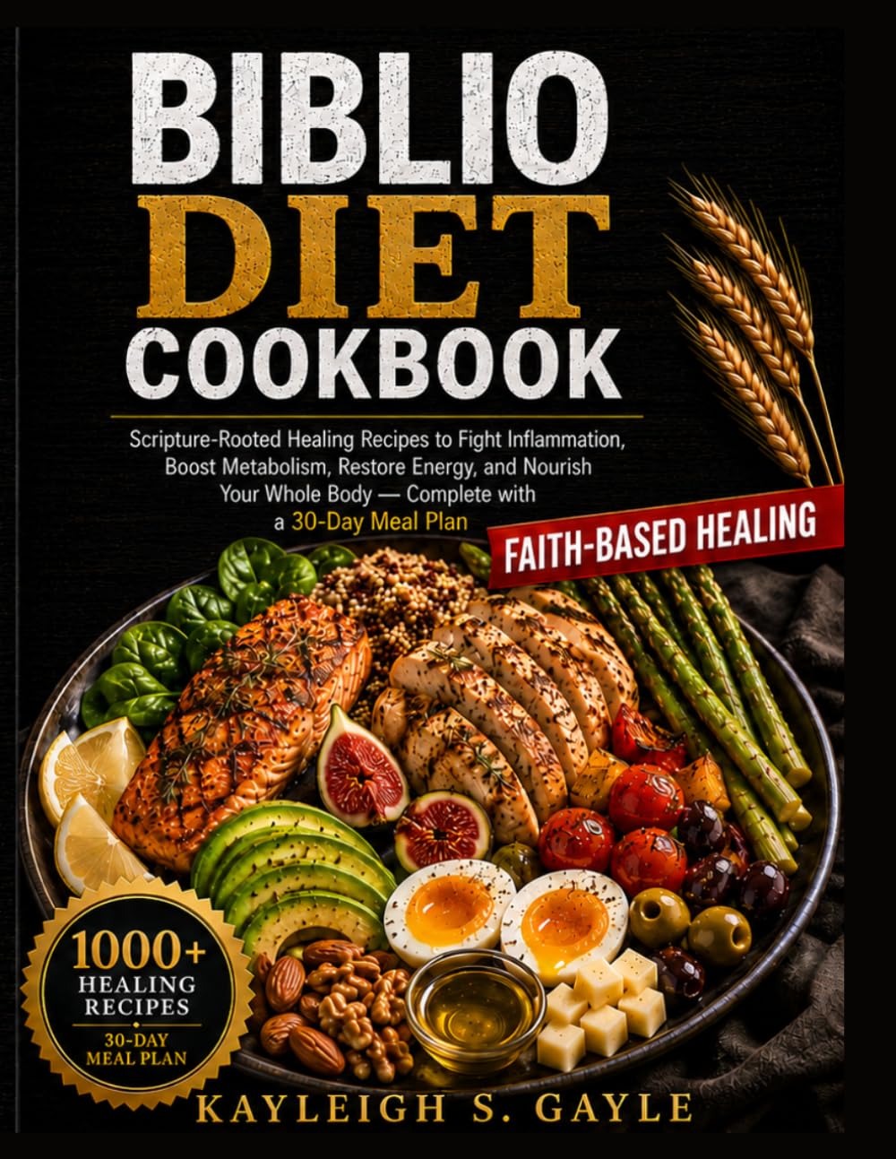 THE BIBLIO DIET COOKBOOK: Scripture-Rooted Healing Recipes to Fight Inflammation, Boost Metabolism, Restore Energy, and Nourish Your Whole Body Complete with a 30-Day Meal Plan