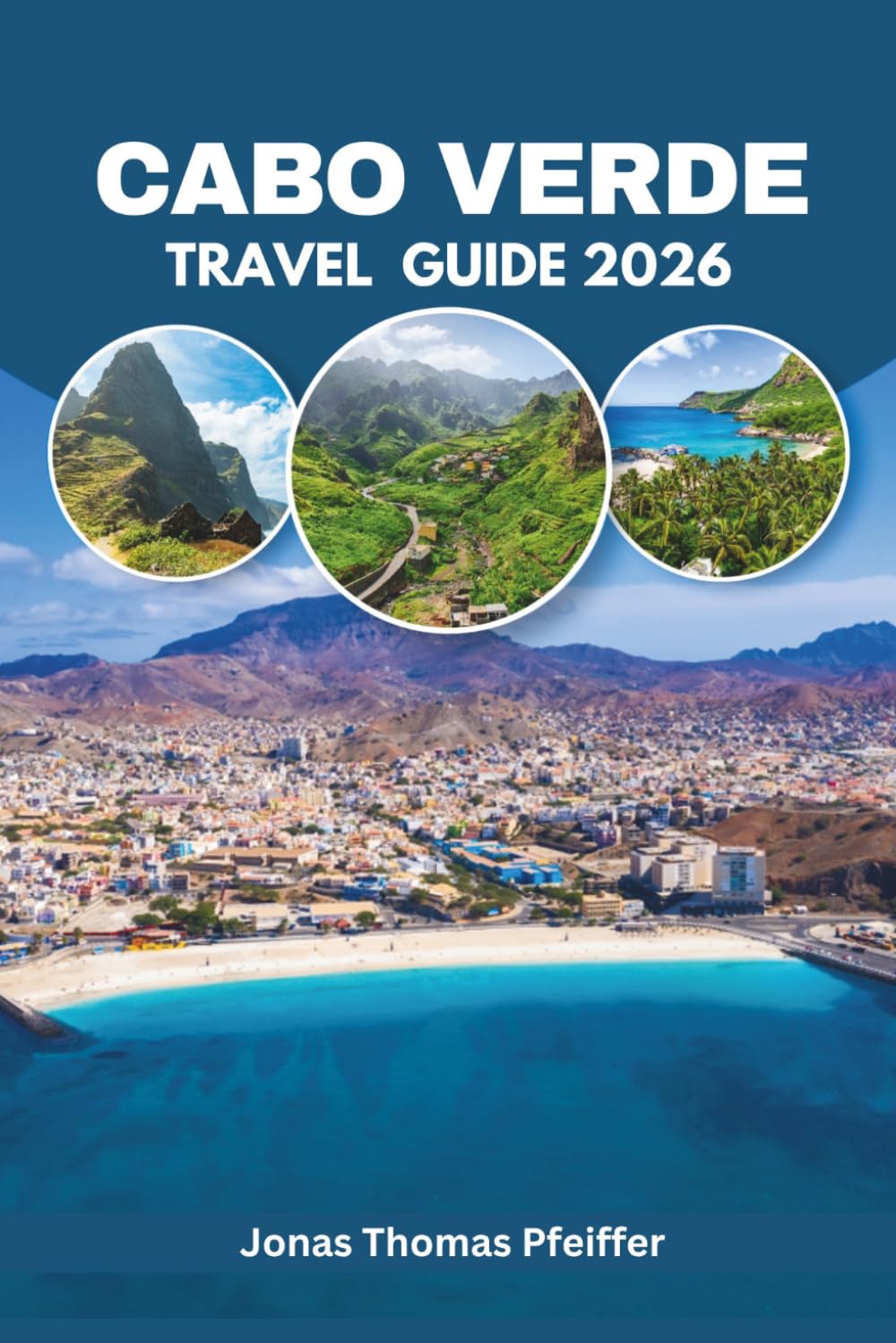 CABO VERDE TRAVEL GUIDE 2026: Hike a Living Volcano, Sip Wine from the Ash, and Lose Yourself in Morna Nights Across West Africa's Ten Atlantic ... Trails, Beaches, Hidden Gems, and Flavors