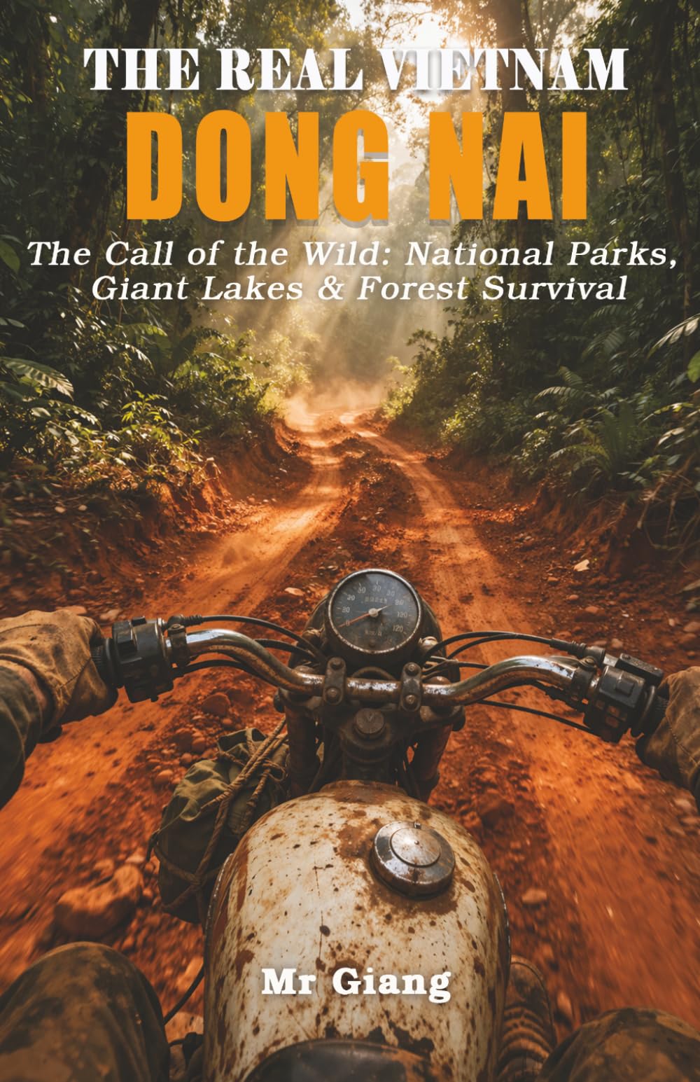 THE REAL VIETNAM: DONG NAI: The Call of the Wild: National Parks, Giant Lakes & Forest Survival (The Real Vietnam Guides)