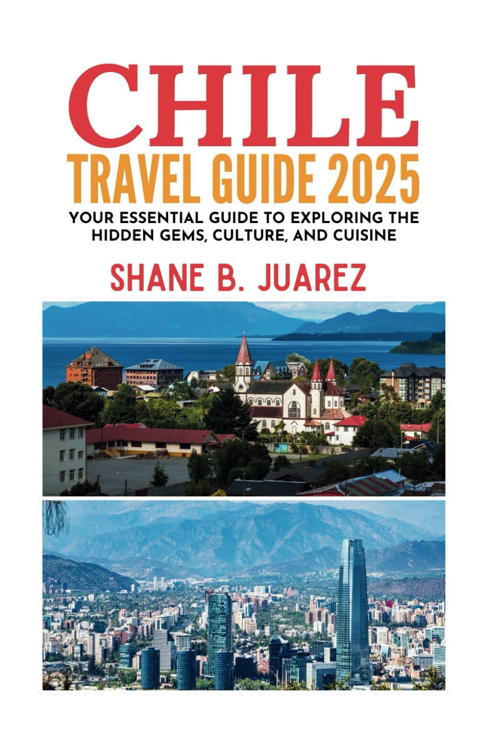 CHILE TRAVEL GUIDE 2025 (Travel Guides)