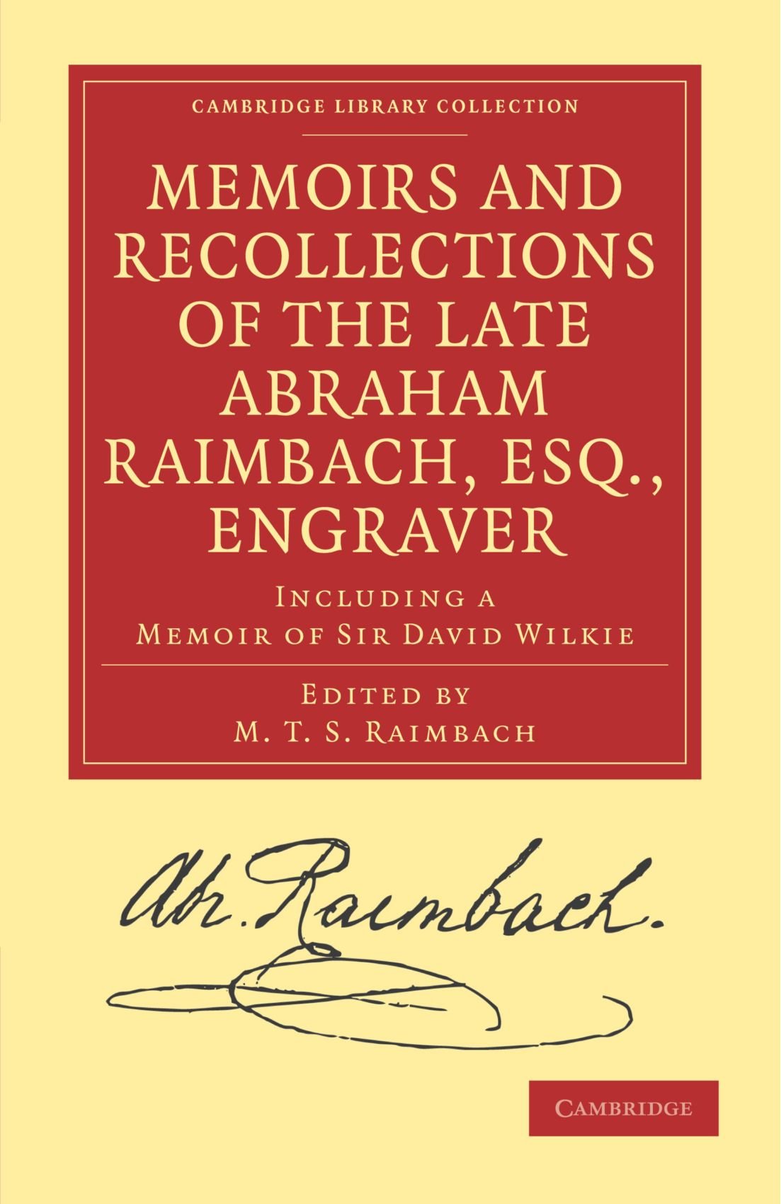 Memoirs and Recollections of the Late Abraham Raimbach, Esq. Engraver: Including a Memoir of Sir David Wilkie (Cambridge Library Collection - History of Printing, Publishing and Libraries)