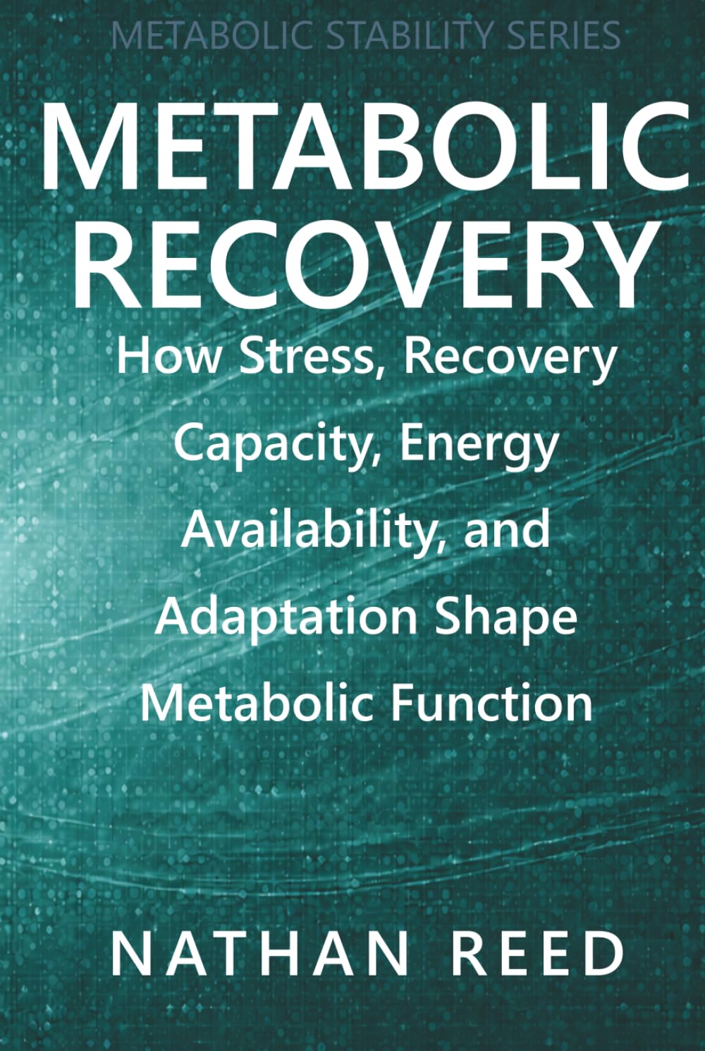 Metabolic Recovery: How Stress, Recovery Capacity, Energy Availability, and Adaptation Shape Metabolic Function (Metabolic Stability Series)