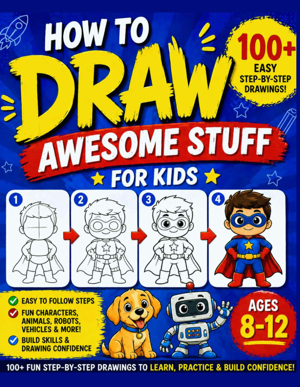 How to Draw Awesome Stuff for Kids: 100+ Fun Step-by-Step Drawings to Help Kids Learn, Practice & Build Drawing Confidence (Ages 8–12)