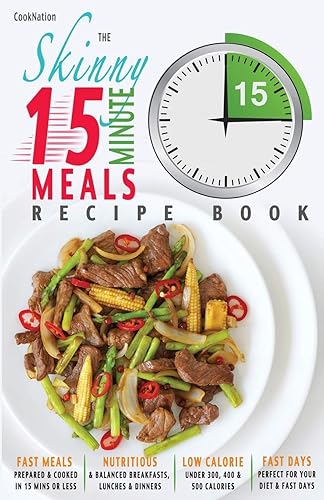 The Skinny 15 Minute Meals Recipe Book: Delicious, Nutritious, Super-Fast Low Calorie Meals in 15 Minutes Or Less. All Under 300, 400 &amp; 500 Calories.: ... or Less. All Under 300, 400 &amp; 500 Calories.
