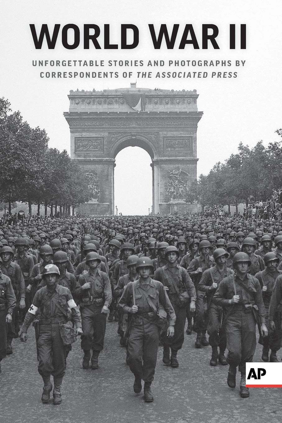 World War II: Unforgettable Stories and Photographs by Correspondents of The Associated Press