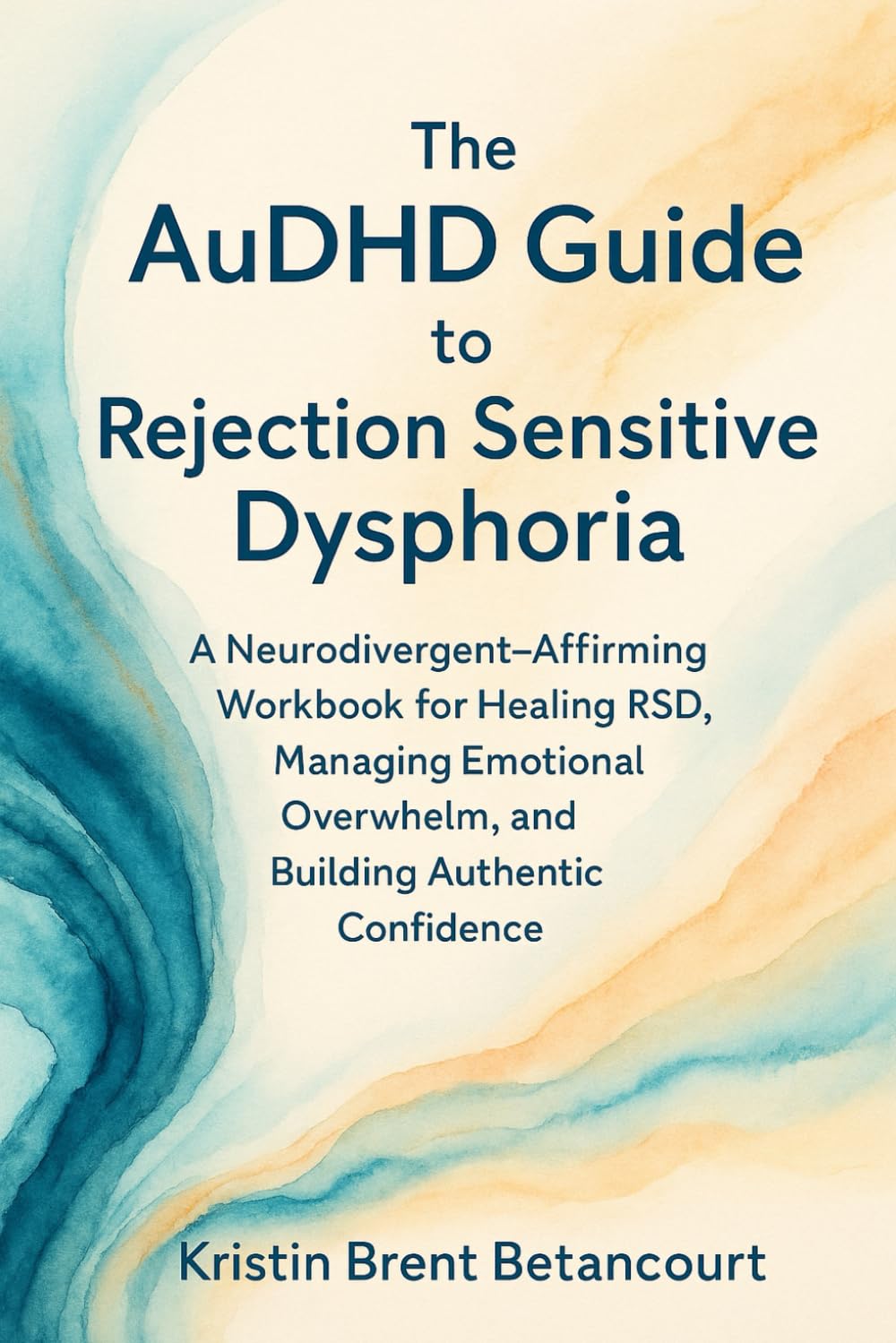 The AuDHD Guide to Rejection Sensitive Dysphoria: A Neurodivergent-Affirming Workbook for Healing RSD, Managing Emotional Overwhelm, and Building Authentic Confidence