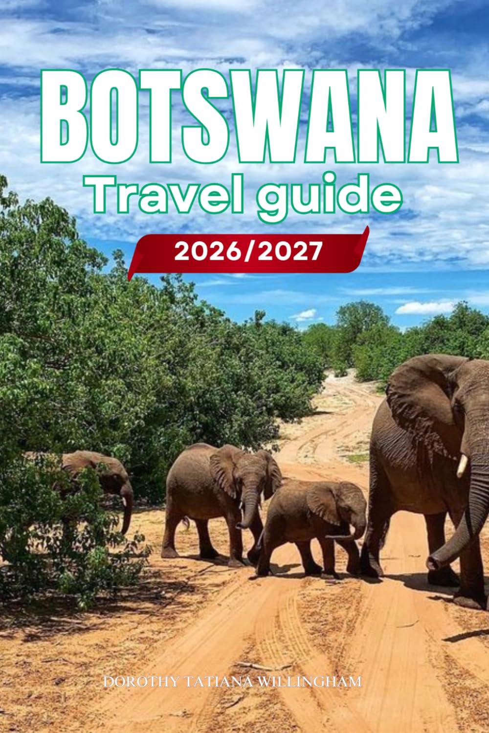 BOTSWANA TRAVEL GUIDE 2026/2027: Your Complete Arrival to Departure Guide to Botswana, Designed to Help You Explore More in Less Time with Easy ... Budget Planning, and Top Attractions.