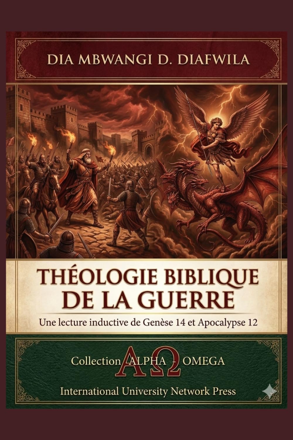 THÉOLOGIE BIBLIQUE DE LA GUERRE: LECTURE INDUCTIVE DE GENÈSE 14 ET APOCALYPSE 12 (Collection ALPHA - OMEGA A et Ω International University Network)