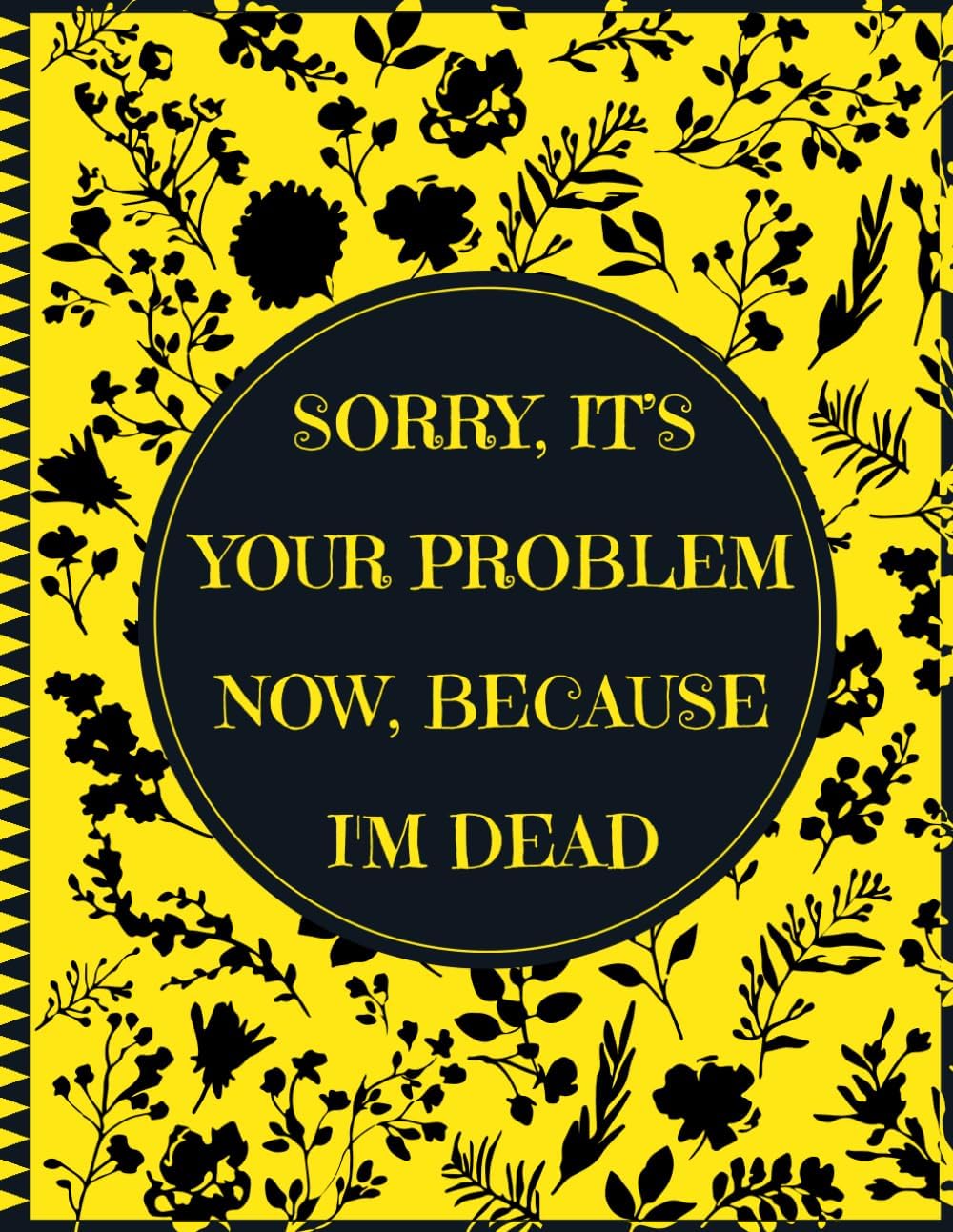 Sorry, it’s Your Problem Now, Because I'm Dead: End of Life Planner | A Straightforward Guide for Your Family After Your Passing