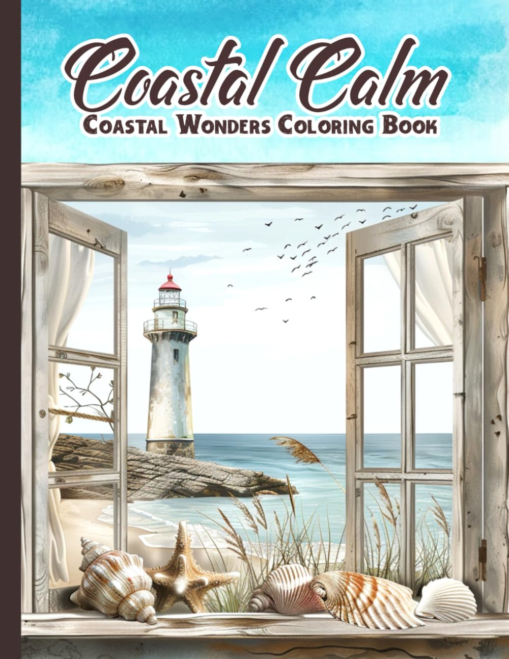 Coastal Calm: 50 Serene Seascapes A Coastal wonders Coloring Book for Relaxation and Stress Relief Scenes for adults Seniors and Teens featuring Beach ... cottages Lighthouses Ocean Views and More