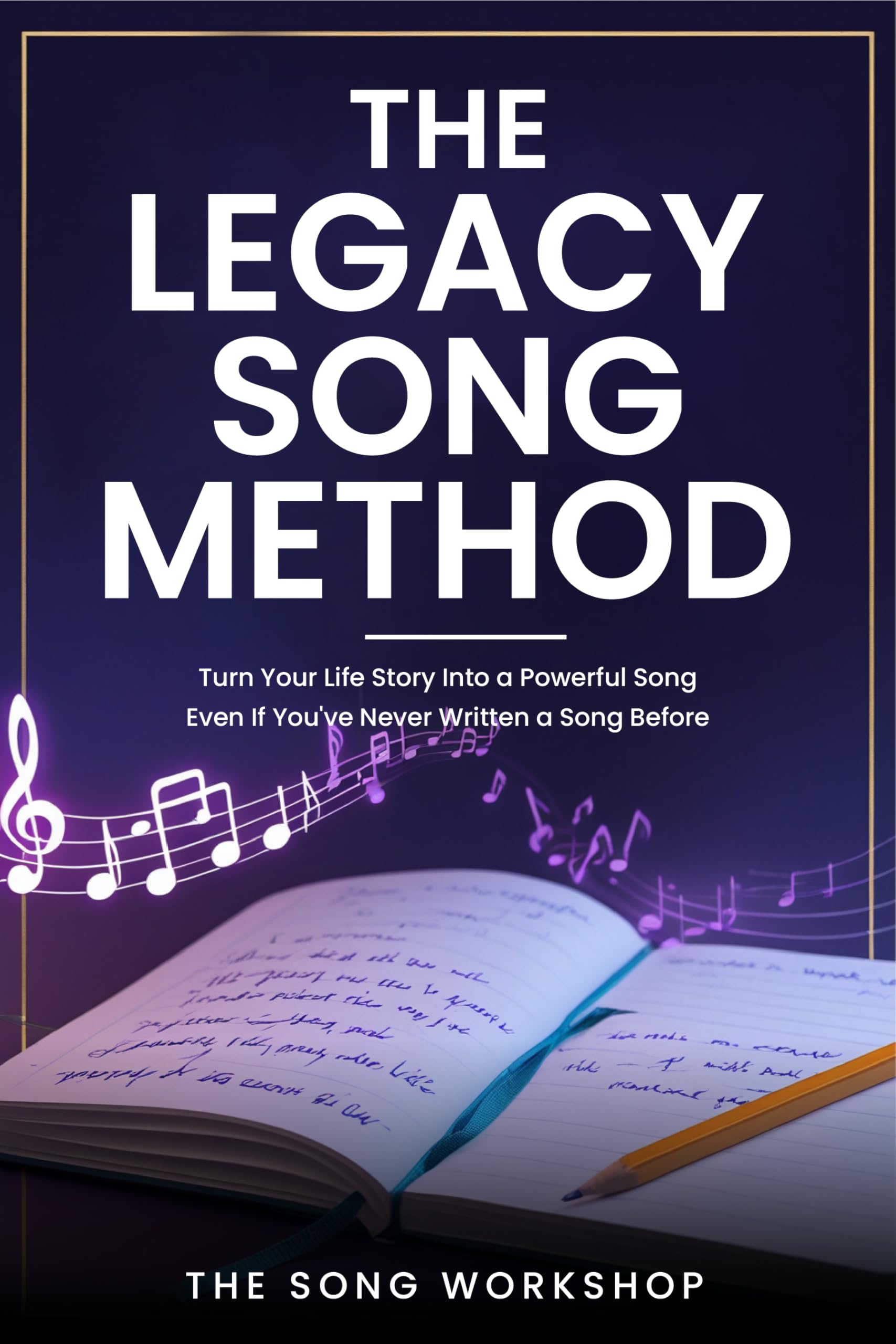 The Legacy Song Method: Turn Your Life Story Into a Powerful Song- Even If You've Never Written a Song Before
