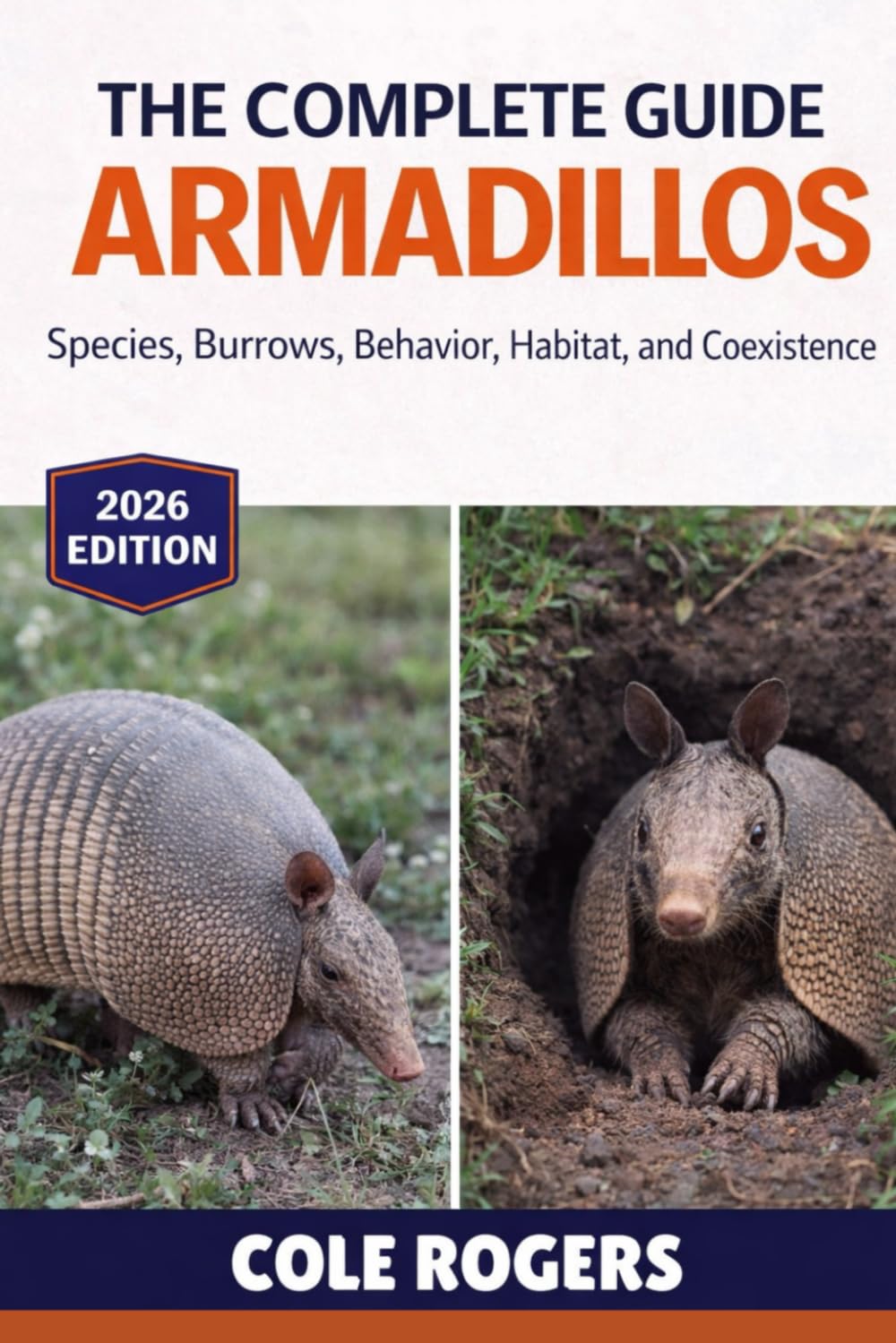 THE COMPLETE GUIDE TO ARMADILLOS: Species, Burrows, Behavior, Habitat, and Coexistence