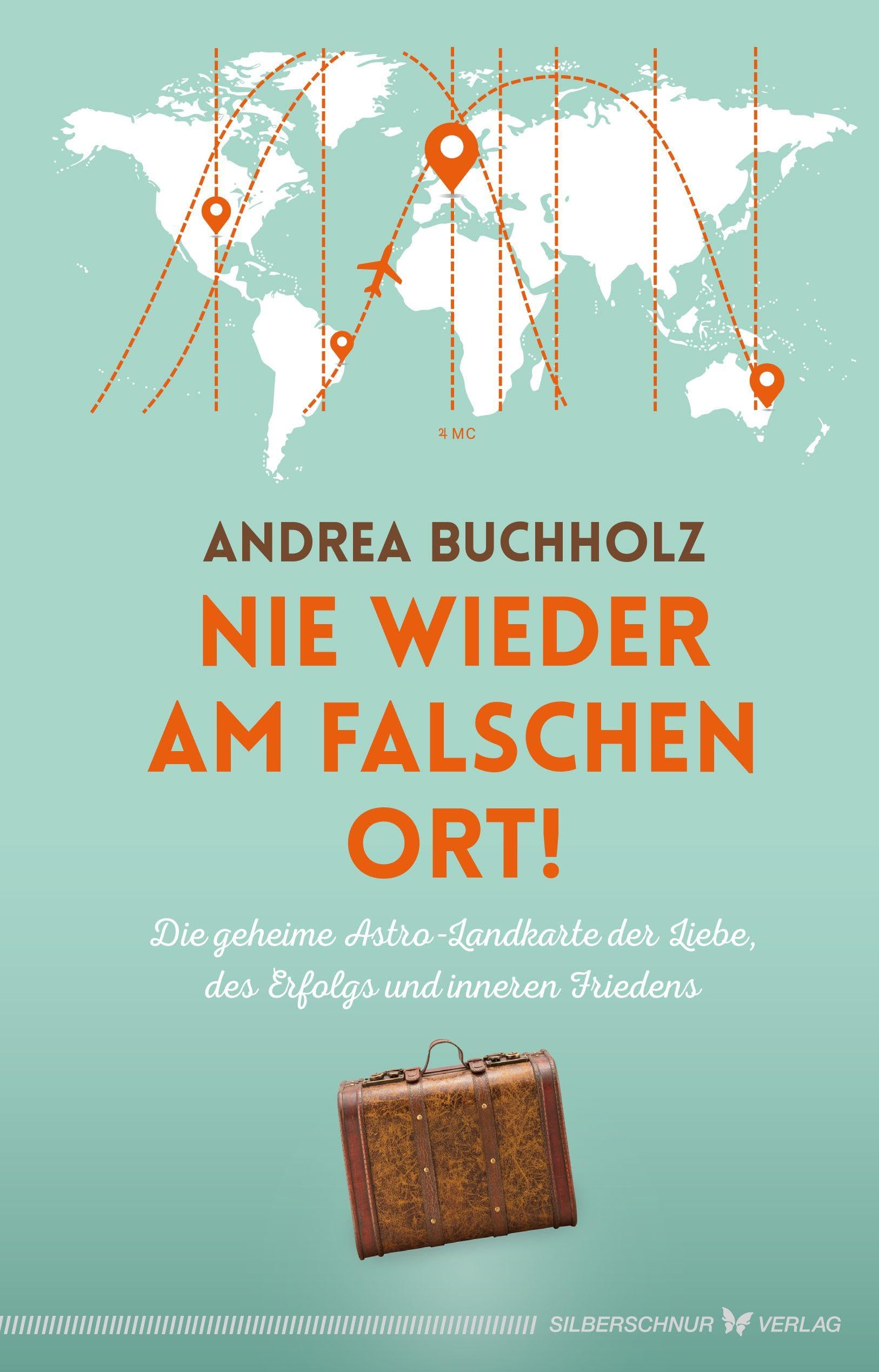 Nie wieder am falschen Ort: Die geheime Astro-Landkarte der Liebe, des Erfolgs und inneren Friedens