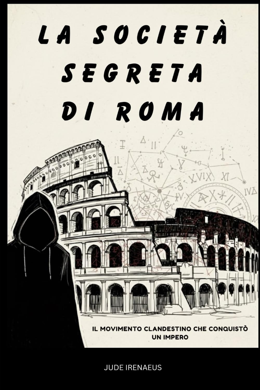 La società segreta di Roma: Il movimento clandestino che conquistò un impero (La Serie della Chiesa Primitiva)