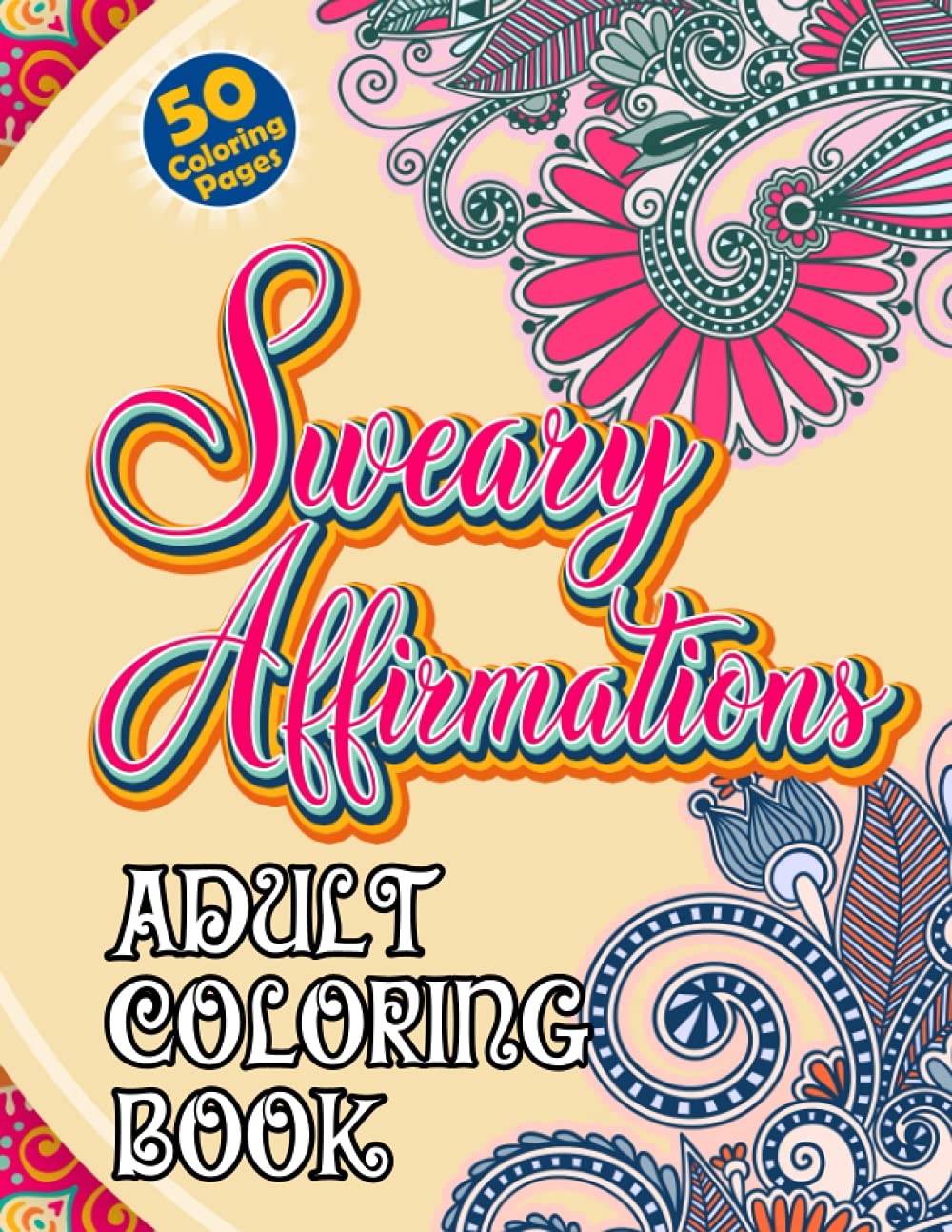 Sweary Affirmations Adult Coloring Book: Empowering Coloring Book For Adults, Men And Women With Snarky & Funny Coloring Pages For Relaxation And Stress Relief