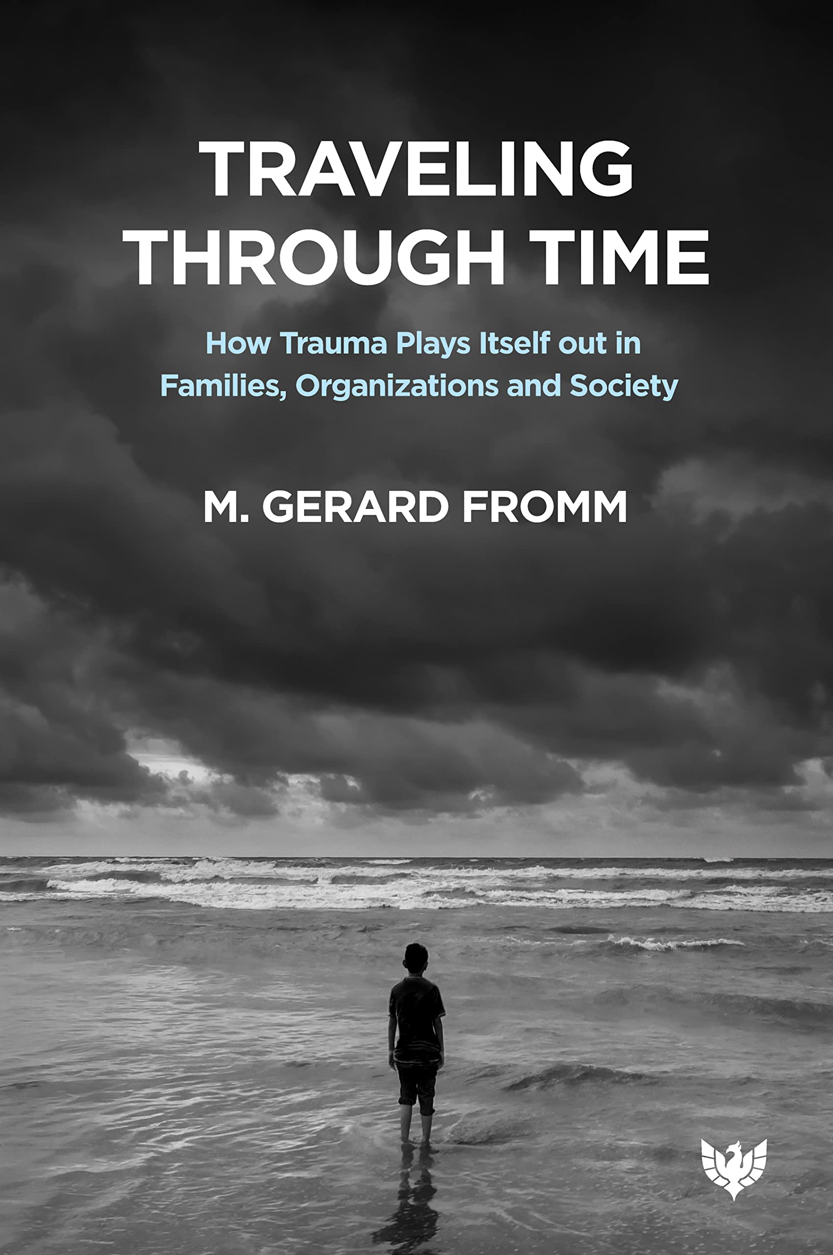 Traveling through Time: How Trauma Plays Itself out in Families, Organizations and Society (English Edition)