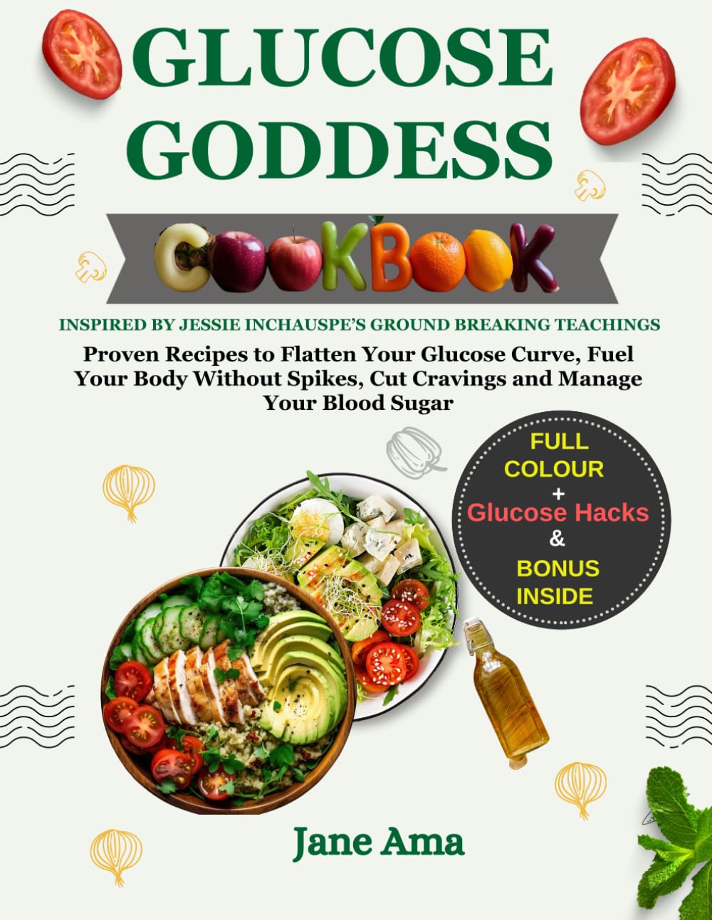 Glucose Goddess Cookbook Inspired by Jessie Inchauspe's Ground Breaking Teachings: Proven Recipes to Flatten Your Glucose Curve, Fuel Your Body