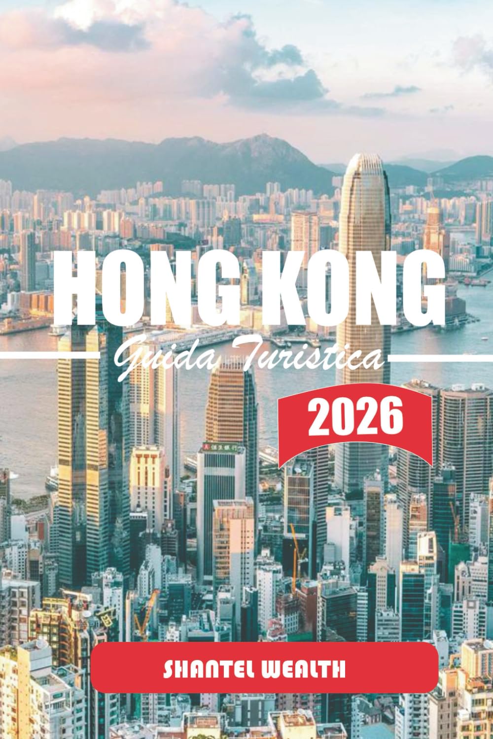 GUIDA TURISTICA HONG KONG 2026: Hong Kong Scoperto: Segreti Privilegiati, Gemme Nascoste ed Esperienze Indimenticabili