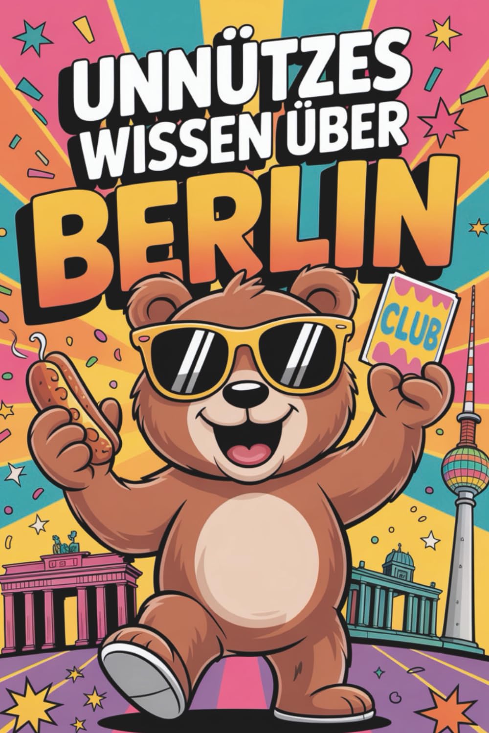 Unnützes Wissen über Berlin: 100 spannende Fakten über Geschichte, Kultur und Berliner Besonderheiten