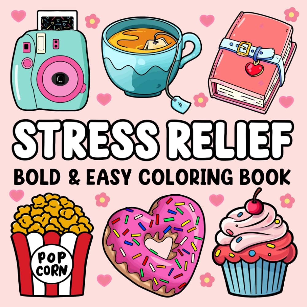 Stress Relief: Bold and Easy Coloring Book for Adults and Kids Featuring Cute Stuff, Animals, Landscapes, Flowers, Food, Sweets, and More Simple and Big Designs for Stress Relief and Relaxation