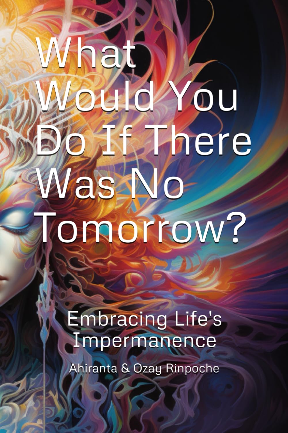What Would You Do If There Was No Tomorrow?: Embracing Life's Impermanence (Self-Help Books)