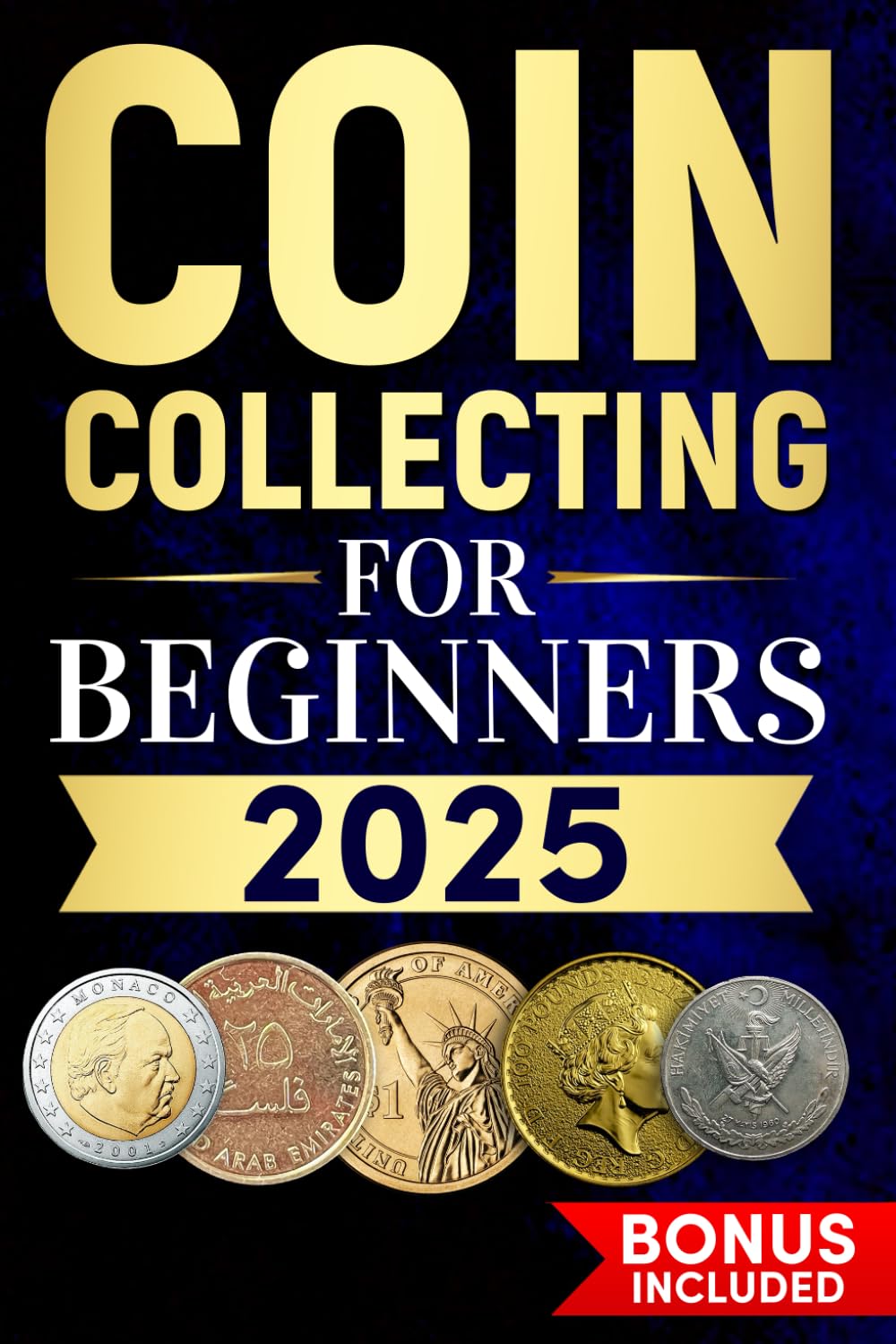 Coin Collecting for Beginners: From Novice to Pro - A Step-by-Step Guide for New Collectors to Identify Coins, Avoid Scams, and Maximize the Value of Every Coin in Your Collection