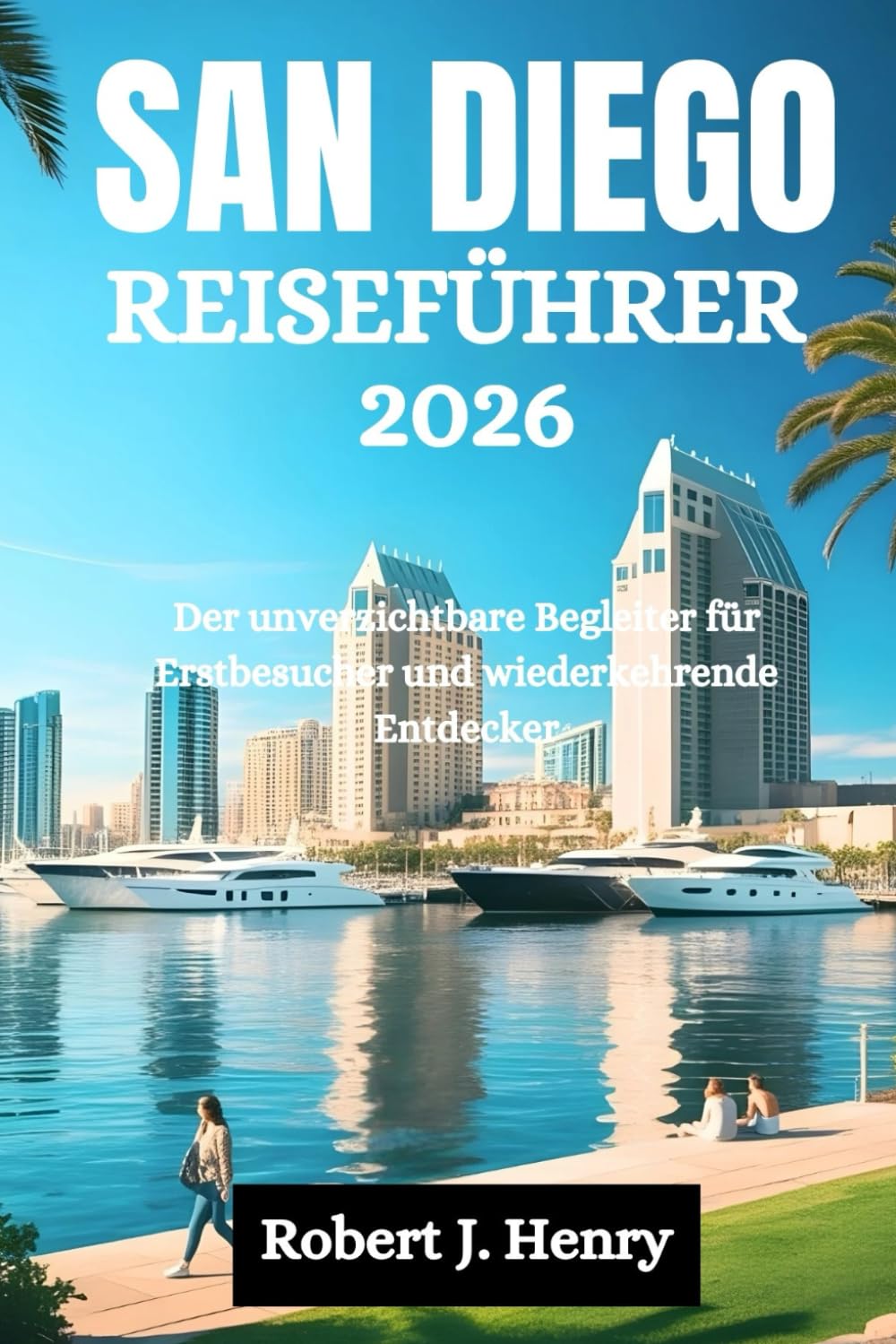 SAN DIEGO REISEFÜHRER 2026: Der unverzichtbare Begleiter für Erstbesucher und wiederkehrende Entdecker
