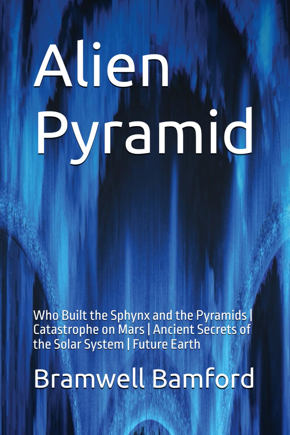 Alien Pyramid: Who Built the Sphynx and the Pyramids | Catastrophe on Mars | Ancient Secrets of the Solar System | Future Earth