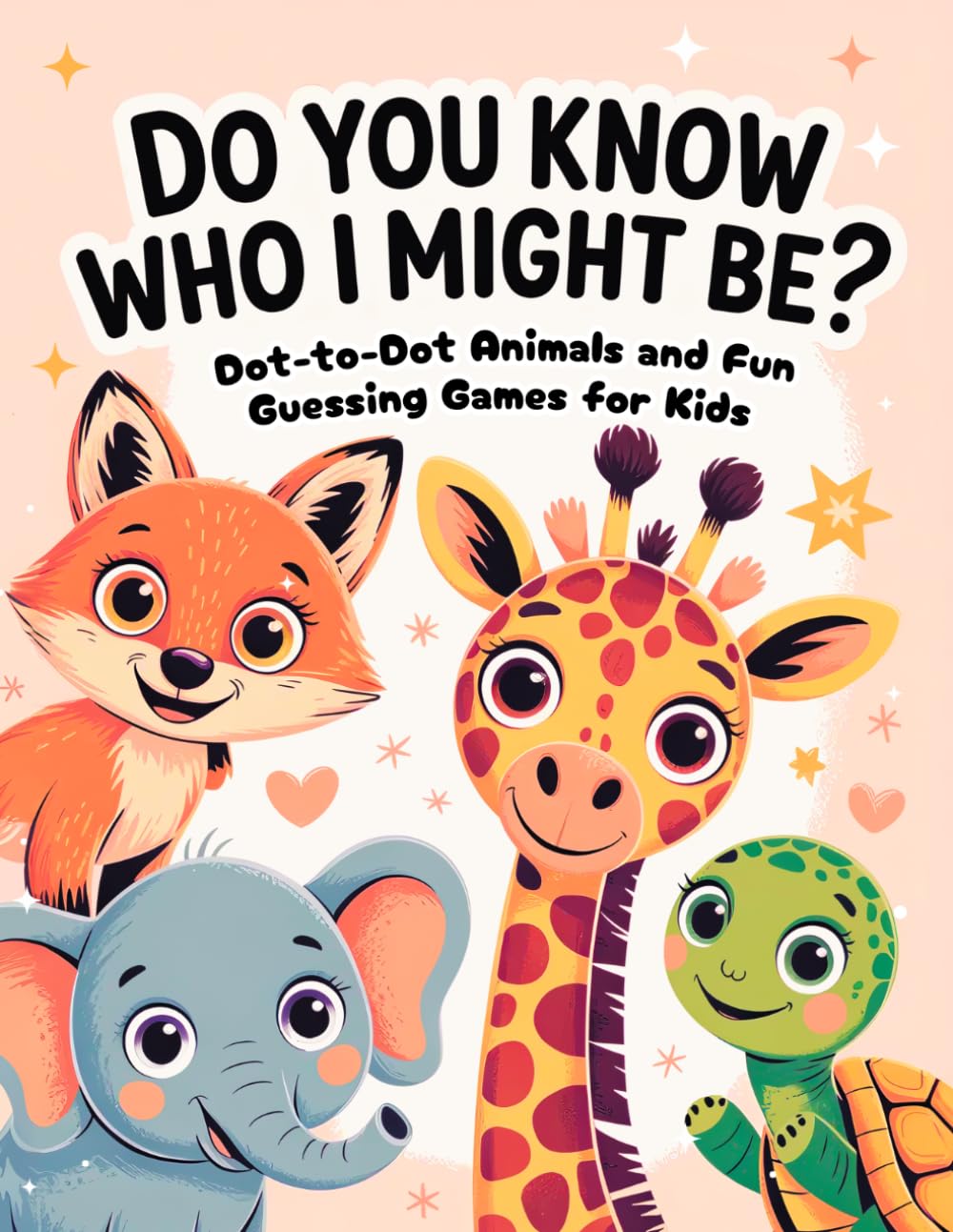 Do You Know Who I Might Be?: Dot-to-Dot Animals and Fun Guessing Games for Kids
