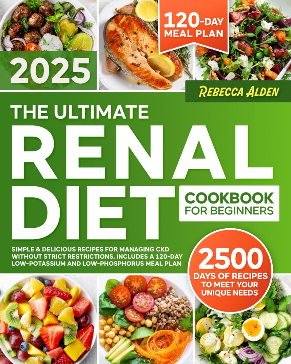 The Ultimate Renal Diet Cookbook for Beginners: Simple & Delicious Recipes for Managing CKD Without Strict Restrictions | Includes a 120-Day Low-Potassium and Low-Phosphorus Meal Plan