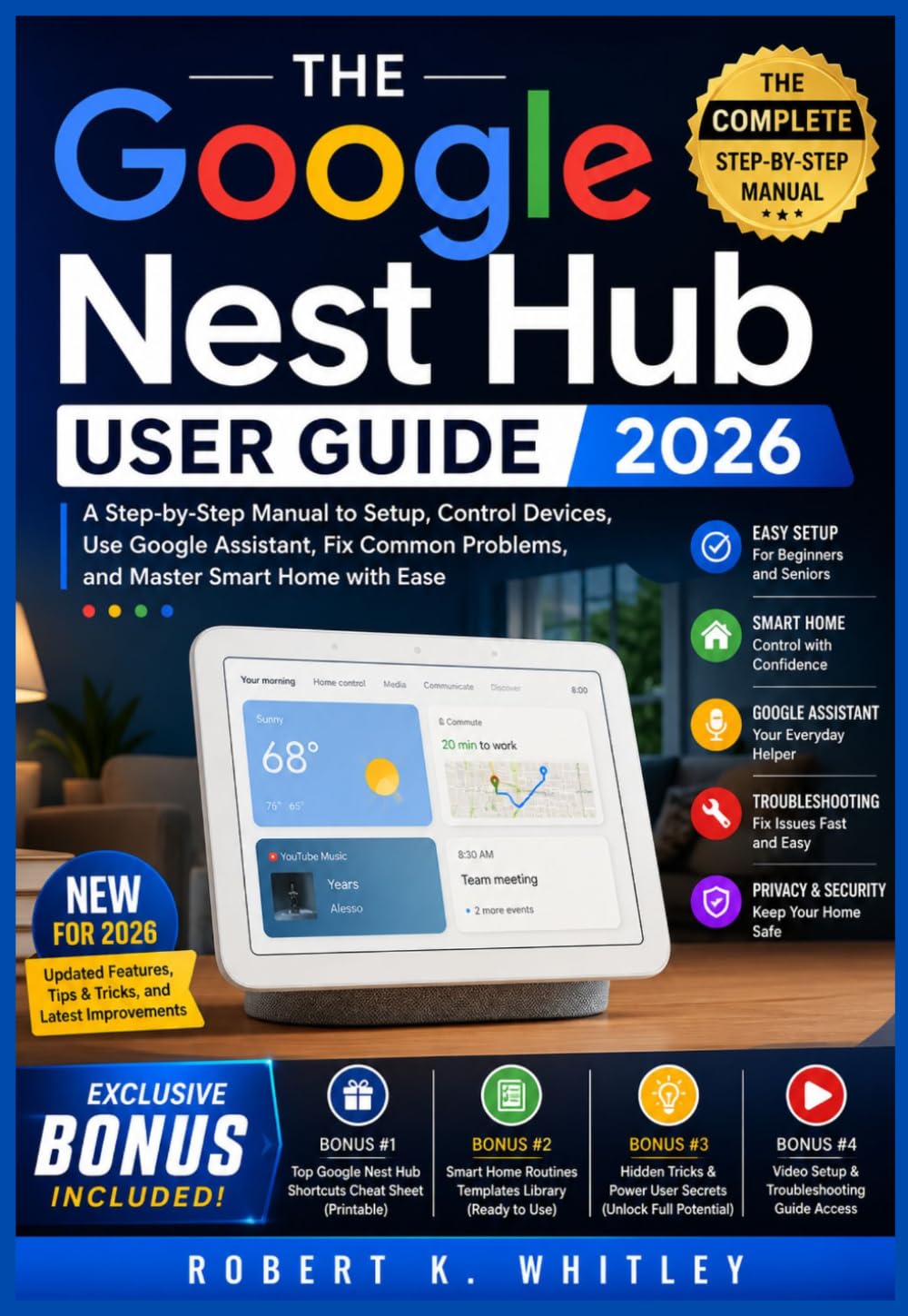 The Google Nest Hub User Guide 2026: A Step-by-Step Manual to Setup, Control Devices, Use Google Assistant, Fix Common Problems, and Master Smart Home with Ease (The Everyday User Mastery Series)