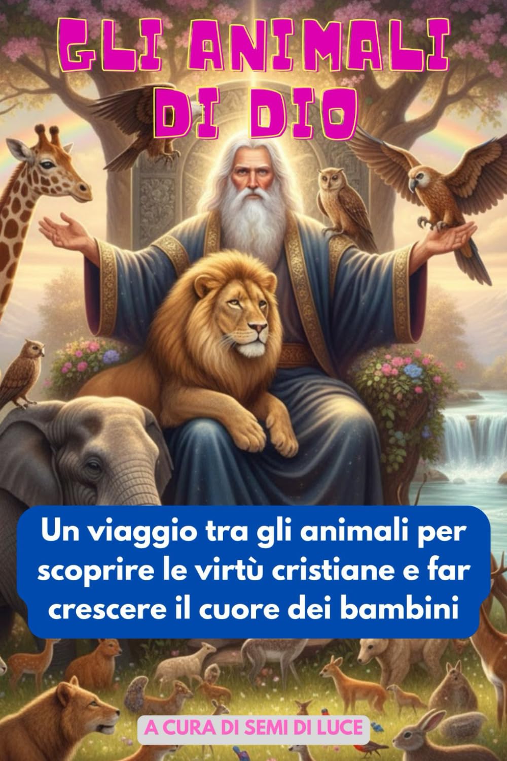 GLI ANIMALI DI DIO: Un viaggio tra gli animali per scoprire le virtù cristiane e far crescere il cuore dei bambini