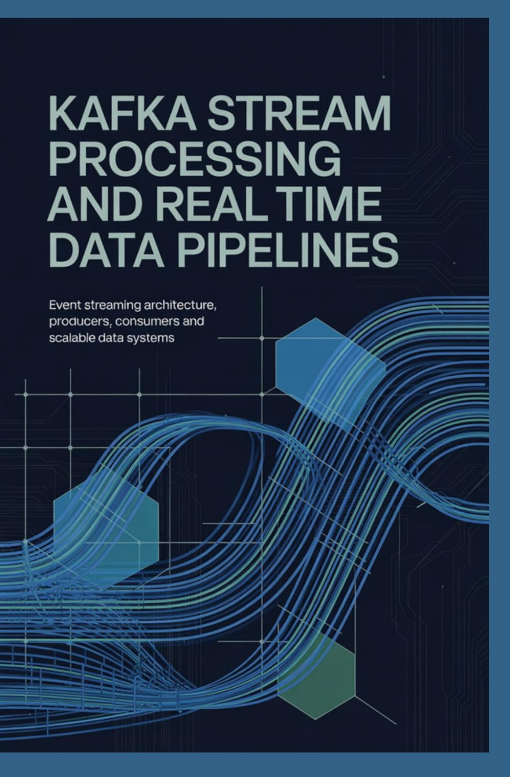 KAFKA STREAM PROCESSING AND REAL TIME DATA PIPELINES: Event Streaming Architecture Producers Consumers and Scalable Data Systems