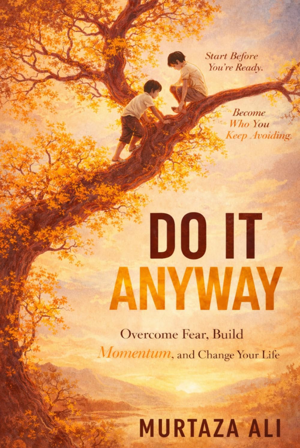 DO IT ANYWAY: Start Before You’re Ready. Become Who You Keep Avoiding.