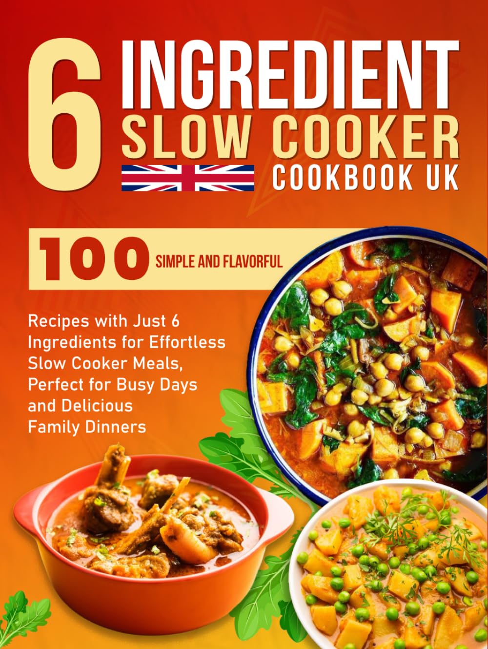 6 Ingredient Slow Cooker Cookbook UK: 100 Simple and Flavorful Recipes with Just 6 Ingredients for Effortless Slow Cooker Meals, Perfect for Busy Days and Delicious Family Dinners