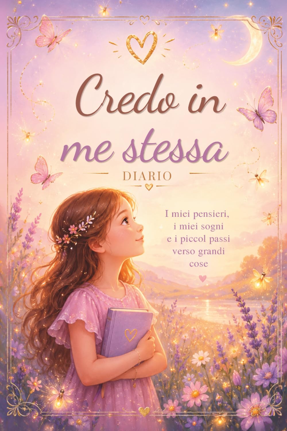 Credo in Me Stessa: Diario guidato per scoprire la propria forza, i sogni e la fiducia in sé
