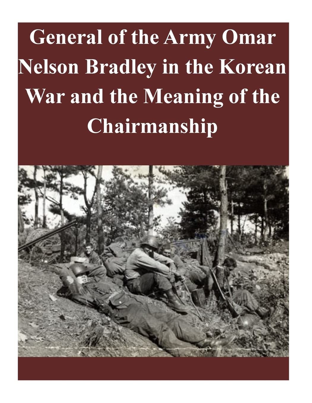 General of the Army Omar Nelson Bradley in the Korean War and the Meaning of the Chairmanship Paperback – Import, 3 September 2014