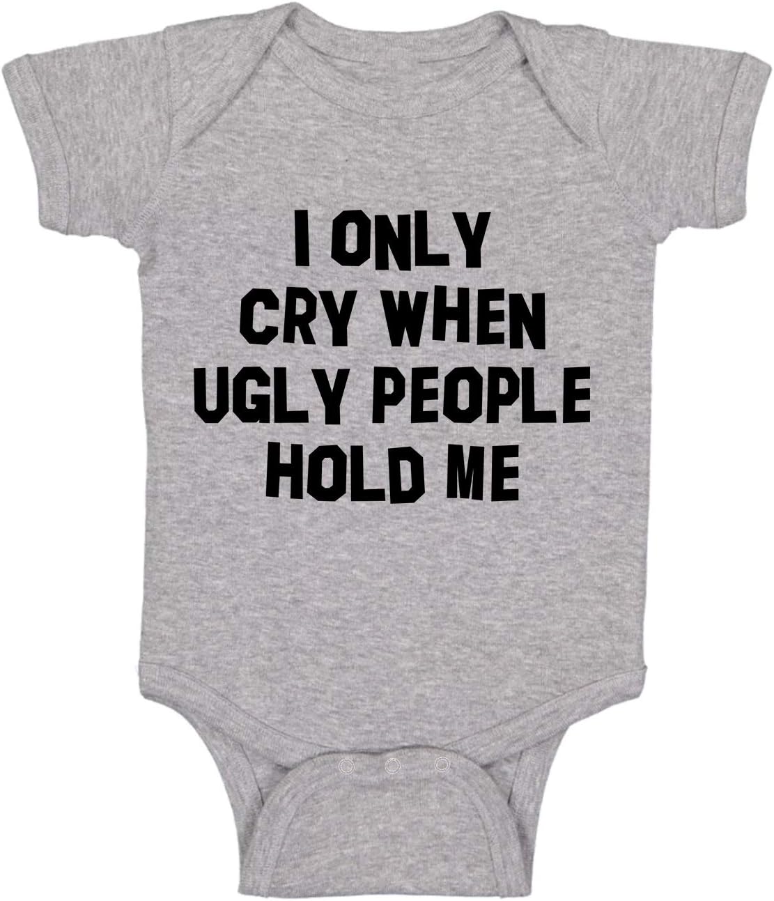 I Only Cry When Ugly People Hold Me - Funny Baby Essentials Bodysuit - Newborn Baby Boy Clothes