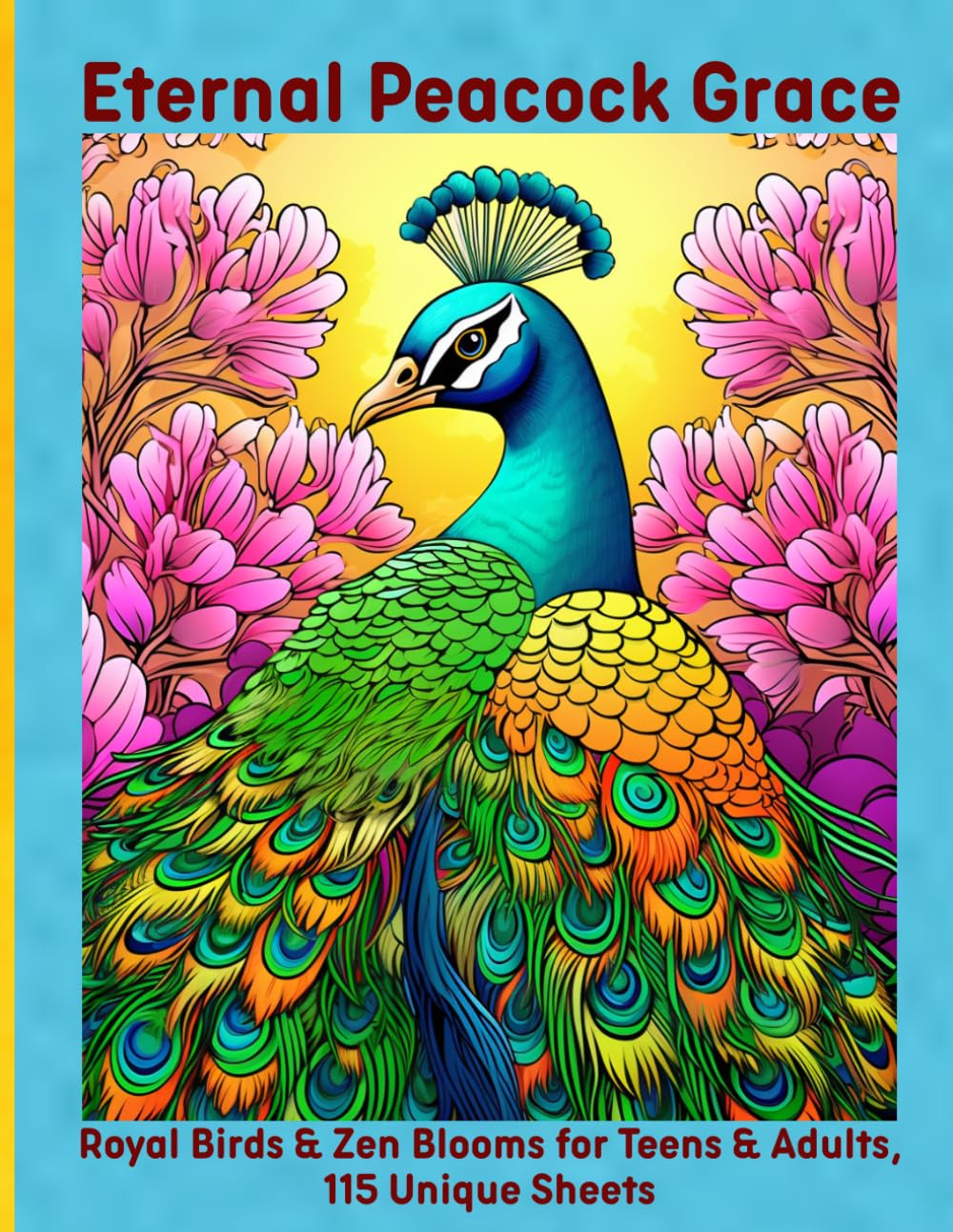 Eternal Peacock Grace: Royal Birds & Zen Blooms for Teens & Adults, 115 Unique Sheets
