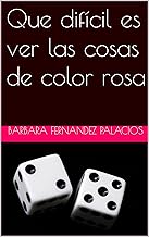 Que difícil es ver las cosas de color rosa