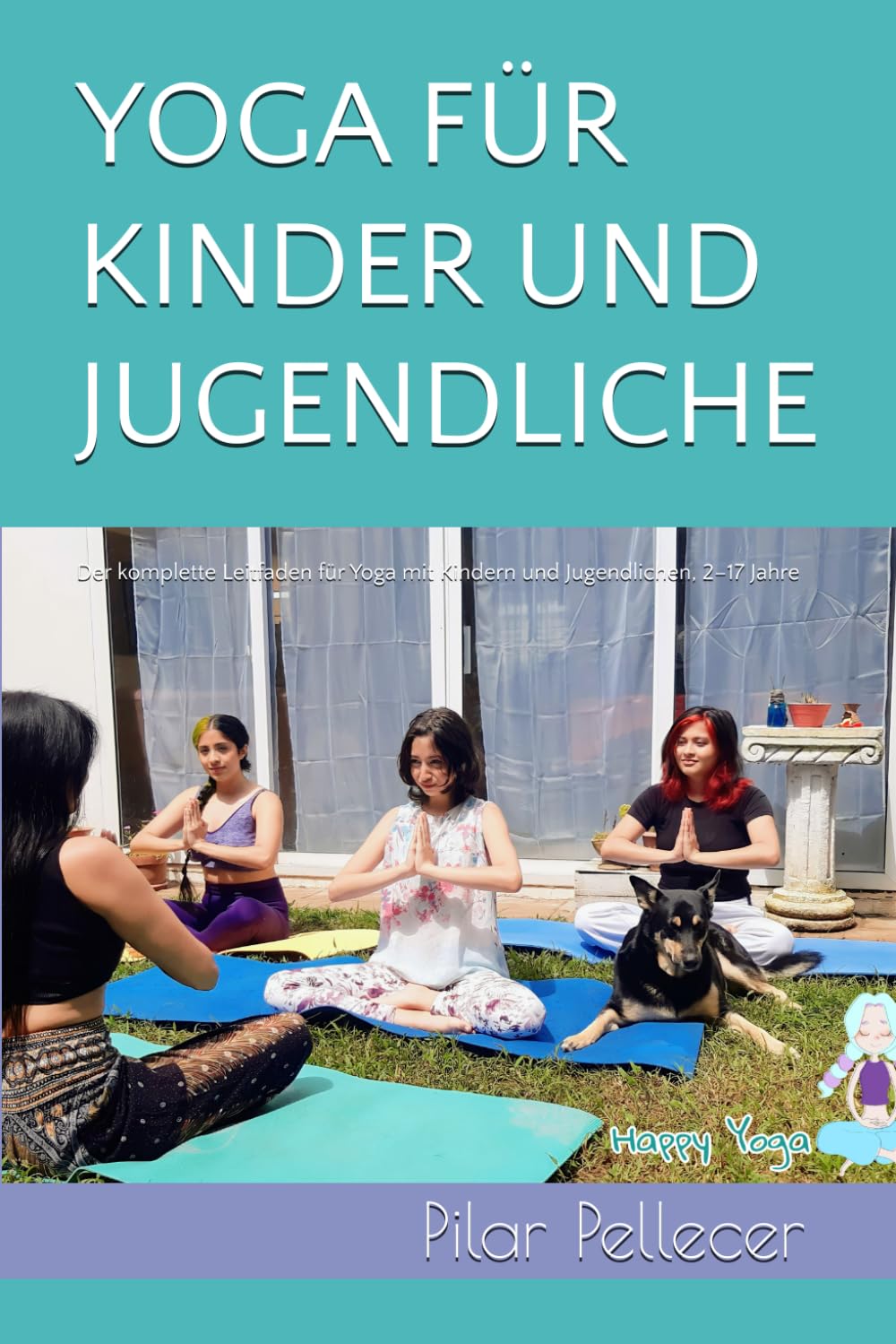 YOGA FÜR KINDER UND JUGENDLICHE: Der komplette Leitfaden für Yoga mit Kindern und Jugendlichen, 2–17 Jahre