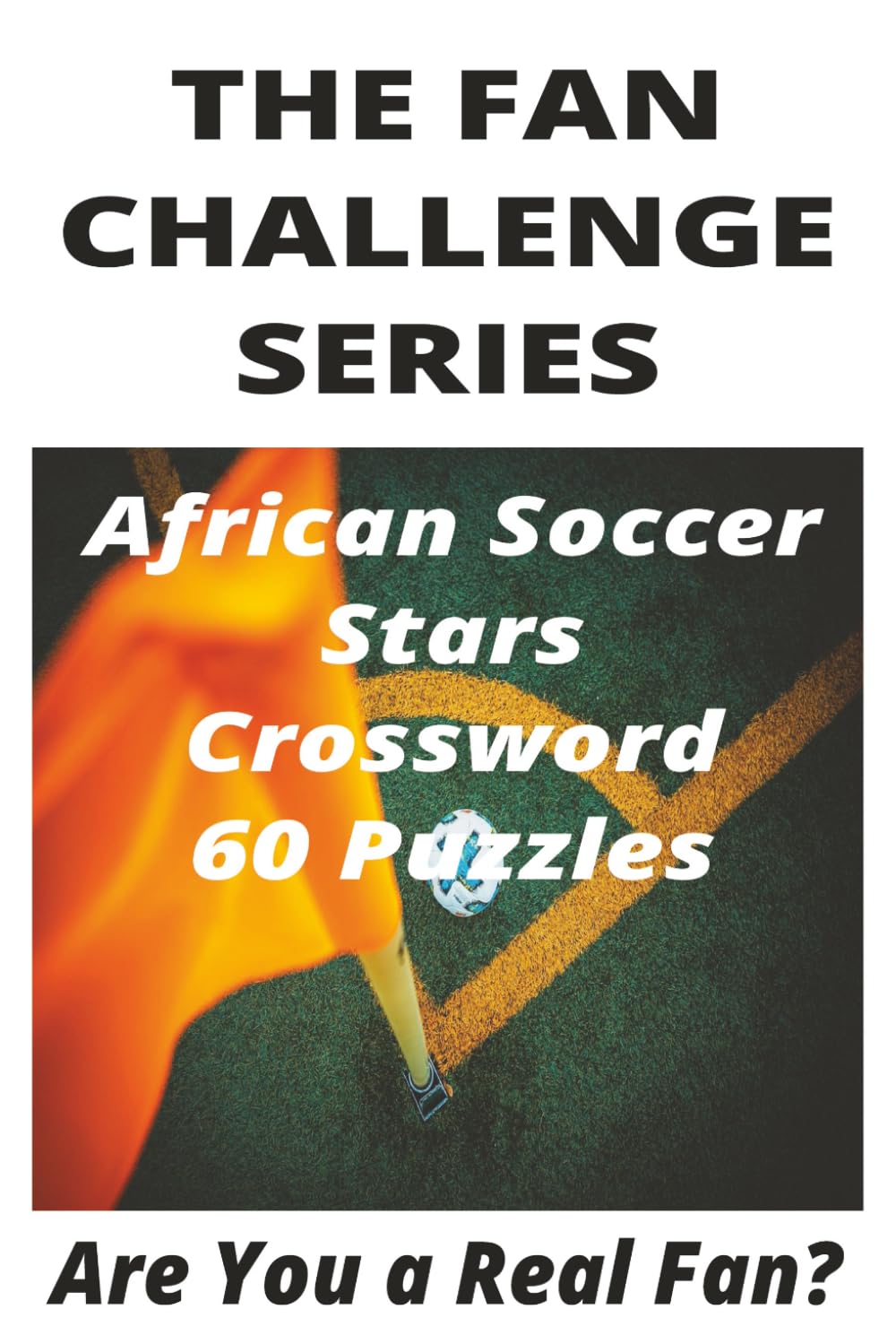 African Soccer Stars Crossword: The Fan Challenge Series: Test Your Knowledge of Africa’s Greatest Footballers, Iconic Moments, and Historic Achievements
